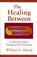 The Healing Between: A Clinical Guide to Dialogical Psychotherapy (Jossey Bass Social and Behavioral Science Series) 1555425895 Book Cover