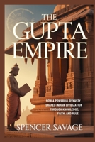 THE GUPTA EMPIRE: How a powerful dynasty shaped Indian civilization through knowledge, faith, and rule B0GZV71B2G Book Cover