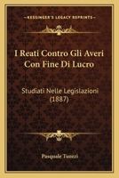 I Reati Contro Gli Averi Con Fine Di Lucro: Studiati Nelle Legislazioni (1887) 1143507320 Book Cover