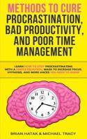 Methods to Cure Procrastination, Bad Productivity, and Poor Time Management : Learn How to Stop Procrastinating with a Simple Equation, Made to Increase Focus, Hypnosis, and More Hacks You NEED to Kno 1729139124 Book Cover