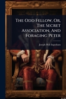 The Odd Fellow, Or, The Secret Association, And Foraging Peter 1024881466 Book Cover