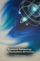 Quantum Computing: La Rivoluzione del Futuro: Come i computer quantistici cambieranno la medicina, la finanza e il nostro modo di vivere (Italian Edition) B0FD8KKN86 Book Cover