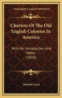 Charters of the Old English Colonies in America: With an Introduction and Notes 1145614035 Book Cover