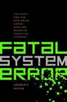 Fatal System Error: The Hunt for the New Crime Lords Who Are Bringing Down the Internet 1586489070 Book Cover