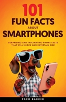 101 Fun Facts About Smartphones: Surprising and Fascinating Phone Facts That Will Shock and Entertain You B0FFBGGTS1 Book Cover
