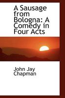 A Sausage from Bologna; A Comedy in Four Acts 1356986730 Book Cover
