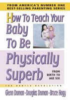 How To Teach Your Baby To Be Physically Superb: From Birth To Age Six; The Gentle Revolution