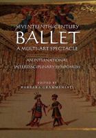 Seventeenth-Century Ballet a Multi-Art Spectacle 1456881973 Book Cover