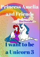 I Want to be a Unicorn 3: Princess Amelia and Friends B08NJVP2KQ Book Cover