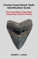 Florida Fossil Shark Teeth Identification Guide: The Fossil Shark Teeth Most Commonly Found In Florida B0841GNRWQ Book Cover