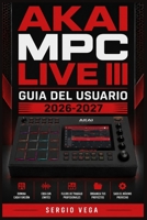 Akai MPC Live III Guia del Usuario 2026-2027: Domina la Produccion de Beats, el Sampleo Avanzado y el Flujo de Trabajo Profesional Paso a Paso (Spanish Edition) B0H5FZVQG9 Book Cover