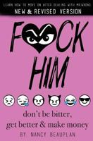 F*ck Him! Don't Be Bitter, Get Better Make Money: Learn How to Move on After Dealing with Mr. Wrong 154051708X Book Cover