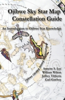 Ojibwe Sky Star Map - Constellation Guidebook: An Introduction to Ojibwe Star Knowledge 0615986781 Book Cover