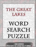 THE GREAT LAKES WORD SEARCH PUZZLE +300 WORDS Medium To Extremely Hard: AND MANY MORE OTHER TOPICS, With Solutions, 8x11' 80 Pages, All Ages: Kids 7-10, Solvable Word Search Puzzles, Seniors And Adult 1679172239 Book Cover