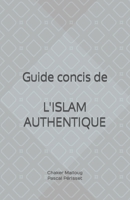 Guide concis de L'ISLAM AUTHENTIQUE (French Edition) 1692107623 Book Cover