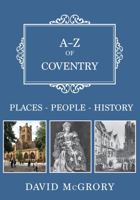 A-Z of Coventry: Places-People-History 1445674882 Book Cover