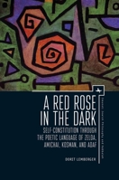 Red Rose in the Dark: Self-Constitution Through the Poetic Language of Zelda, Amichai, Kosman, and Adaf 161811493X Book Cover