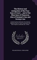 The History and Antiquities of the Four Inns of Court ... and of the Nine Inns of Chancery; Also of Serjeant's Inn and Scroop's Inn: Containing Every ... the Work Origines Juridiciales, &c. to Whic 114787364X Book Cover