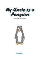 My Uncle Is A Penguin: And Other Short Stories B09JJGTQ16 Book Cover