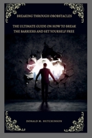 Breaking Through Obstacles: The ultimate guide on how to break the barriers and set yourself free B0BLYNLWJG Book Cover