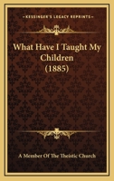 What Have I Taught My Children 1165795884 Book Cover