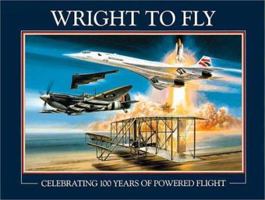 Wright to Fly: Celebrating 100 Years of Powered Flight 1899808760 Book Cover