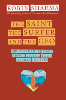 The Saint, the Surfer, and the CEO: A Remarkable Story About Living Your Heart's Desires 1401900593 Book Cover