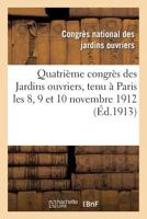 Quatria]me Congra]s Des Jardins Ouvriers, Tenu a Paris Les 8, 9 Et 10 Novembre 1912 2012870805 Book Cover