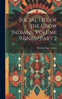 Social Life of the Crow Indians, Volume 9, Part 2 1021423394 Book Cover