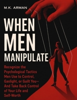 When Men Manipulate: Recognize the Psychological Tactics Men Use to Control, Gaslight, or Guilt You—And Take Back Control of Your Life and Self-Worth (Human Behaviour Series) B0FKG1CZMH Book Cover