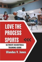 Love The Process Sports: Ultimate Basketball Training Guide B0DWT1G1FY Book Cover