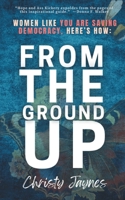 From The Ground Up: Women Like You Are Saving Democracy, Here's How: B0FYLTZ2VP Book Cover