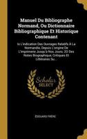 Manuel Du Bibliographe Normand, Ou Dictionnaire Bibliographique Et Historique Contenant: IO l'Indication Des Ouvrages Relatifs `a La Normandie, Depuis l'Origine de l'Imprimerie Jusqu'`a Nos Jours; 2o  1018356355 Book Cover