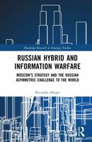 Russian Hybrid and Information Warfare: Moscow’s Strategy and the Russian Asymmetric Challenge to the World (Routledge Research in Strategic Studies) 1041336616 Book Cover