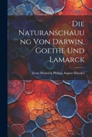 Die Naturanschauung Von Darwin, Goethe Und Lamarck 102171755X Book Cover