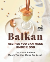 Balkan Recipes You Can Make Under $50: Delicious Balkan Meals You Can Make for Less!! null Book Cover