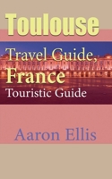 Toulouse Travel Guide, France Environment: Touristic Guide 1671573986 Book Cover
