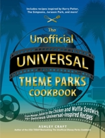 The Unofficial Universal Theme Parks Cookbook: From Butterbeer to the Chicken and Waffle Sandwich, 100 Delicious Universal-Inspired Recipes 1507218214 Book Cover