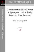 Government and Local Power in Japan, 500 to 1700: A Study Based on Bizen Province (Michigan Classics in Japanese Studies) 0691007802 Book Cover
