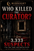 Who Killed the Curator?: 3,333 Suspects. One Killer. Solve the Who, What, Where & When — An Interactive Murder-Mystery Deduction Game for Adults. One Answer, No Red Herrings. (THE GILDED CASEFILES) B0H71XY3T1 Book Cover