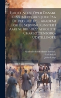 Fortegnelse Over Danske Kunstneres Arbejder Paa De Ved Det Kgl. Akademi For De Skjønne Kunster I Aarene 1807-1822 Afholdte Charlottenborg-udstillinger 1020210370 Book Cover