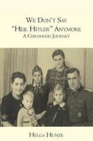 We Don't Say Heil Hitler Anymore: A Childhood Journey 1439220387 Book Cover