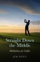 Straight Down the Middle: Meditations for Golfers 184694709X Book Cover