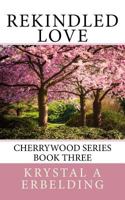 Rekindled Love: Cherrywood Series Book Three 1548804657 Book Cover