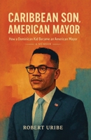 Caribbean Son, American Mayor: How a Dominican Kid Became an American Mayor B0GZSBJKTG Book Cover