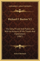 Richard F. Burton V2: His Early, Private And Public Life, With An Account Of His Travels And Explorations 1164948601 Book Cover