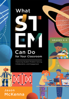 What STEM Can Do for Your Classroom: Improving Student Problem Solving, Collaboration, and Engagement, Grades K–6 1954631456 Book Cover