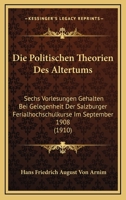 Die Politischen Theorien Des Altertums: Sechs Vorlesungen Gehalten Bei Gelegenheit Der Salzburger Ferialhochschulkurse Im September 1908 (1910) 1161118284 Book Cover