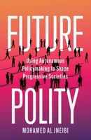 Future Polity: Using Autonomous Policymaking to Shape Progressive Societies 1544546491 Book Cover