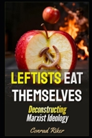 Leftists Eat Themselves: Deconstructing Marxist Ideology (Redpilled Progressive (satire)) B0G8Z7Z8DQ Book Cover